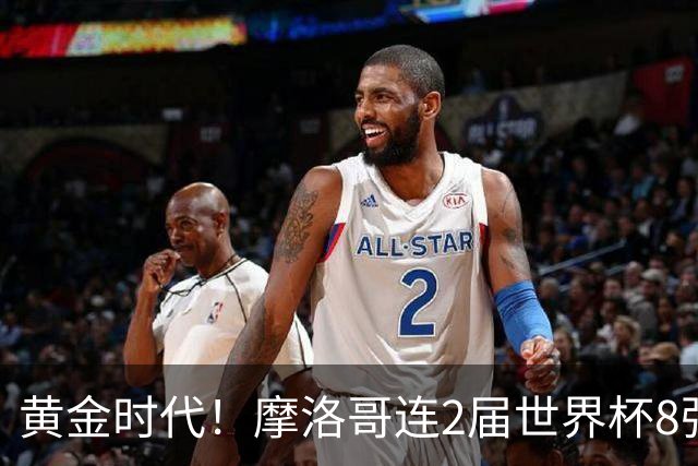 黄金时代！摩洛哥连2届世界杯8强 各级国字号花繁叶茂